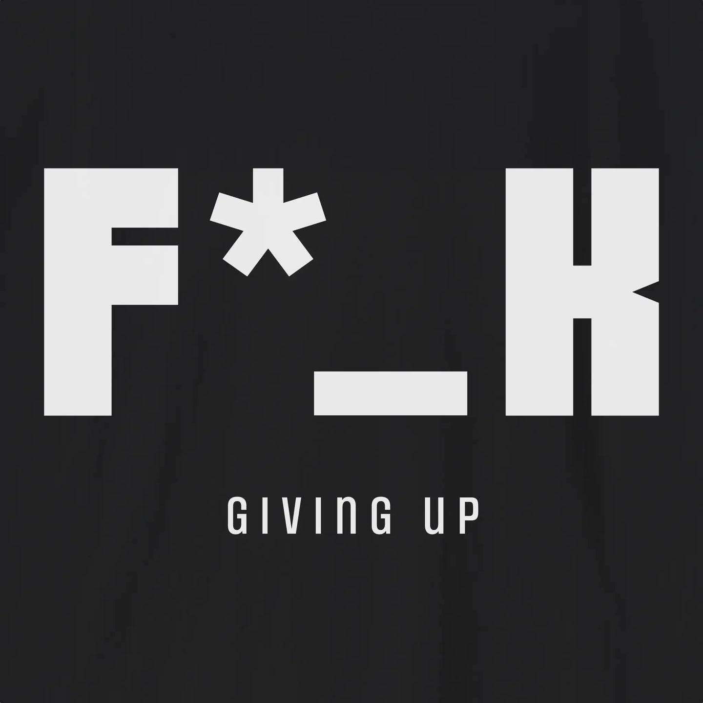 F*_K Giving Up T-Shirt