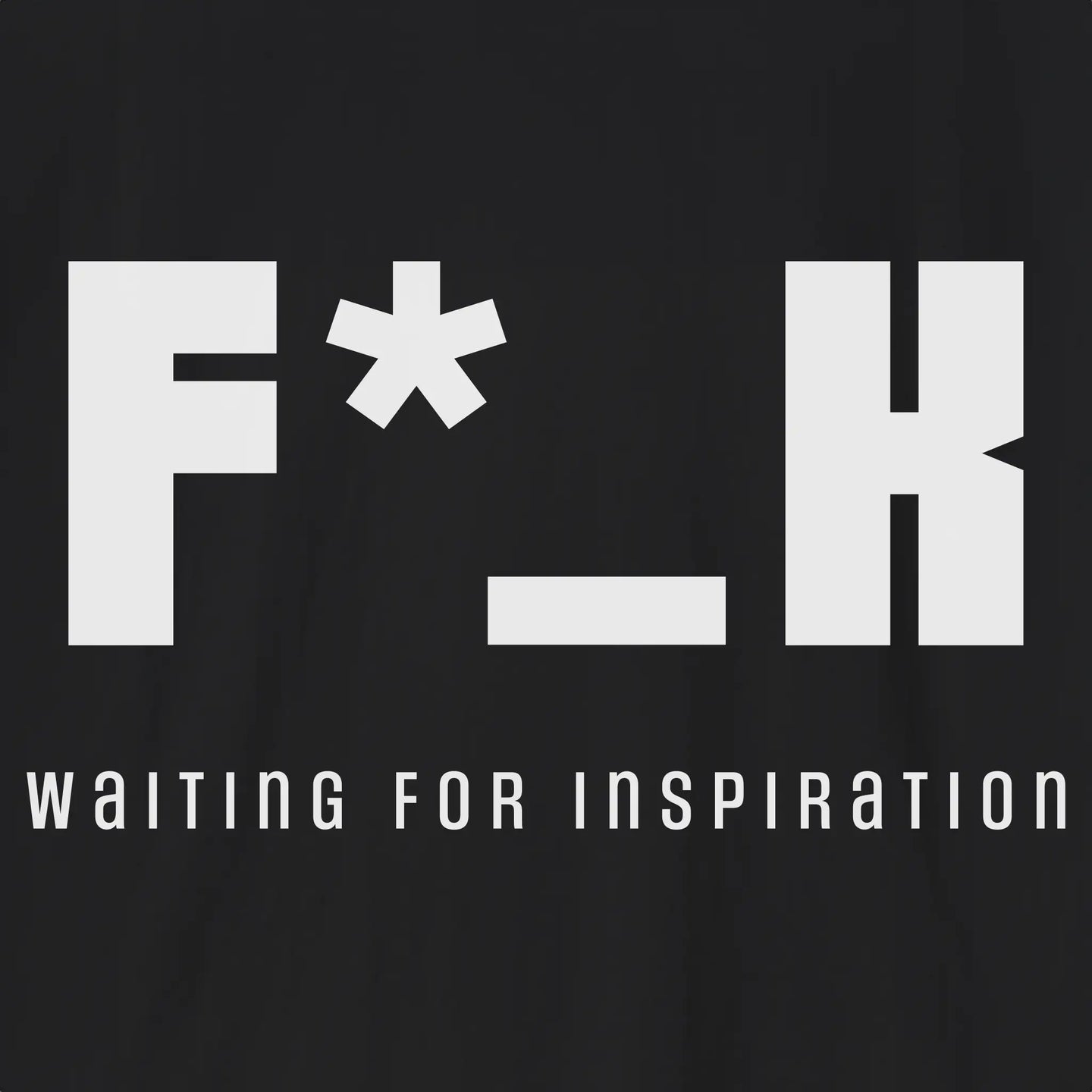 F*_K Waiting for Inspiration T-Shirt
