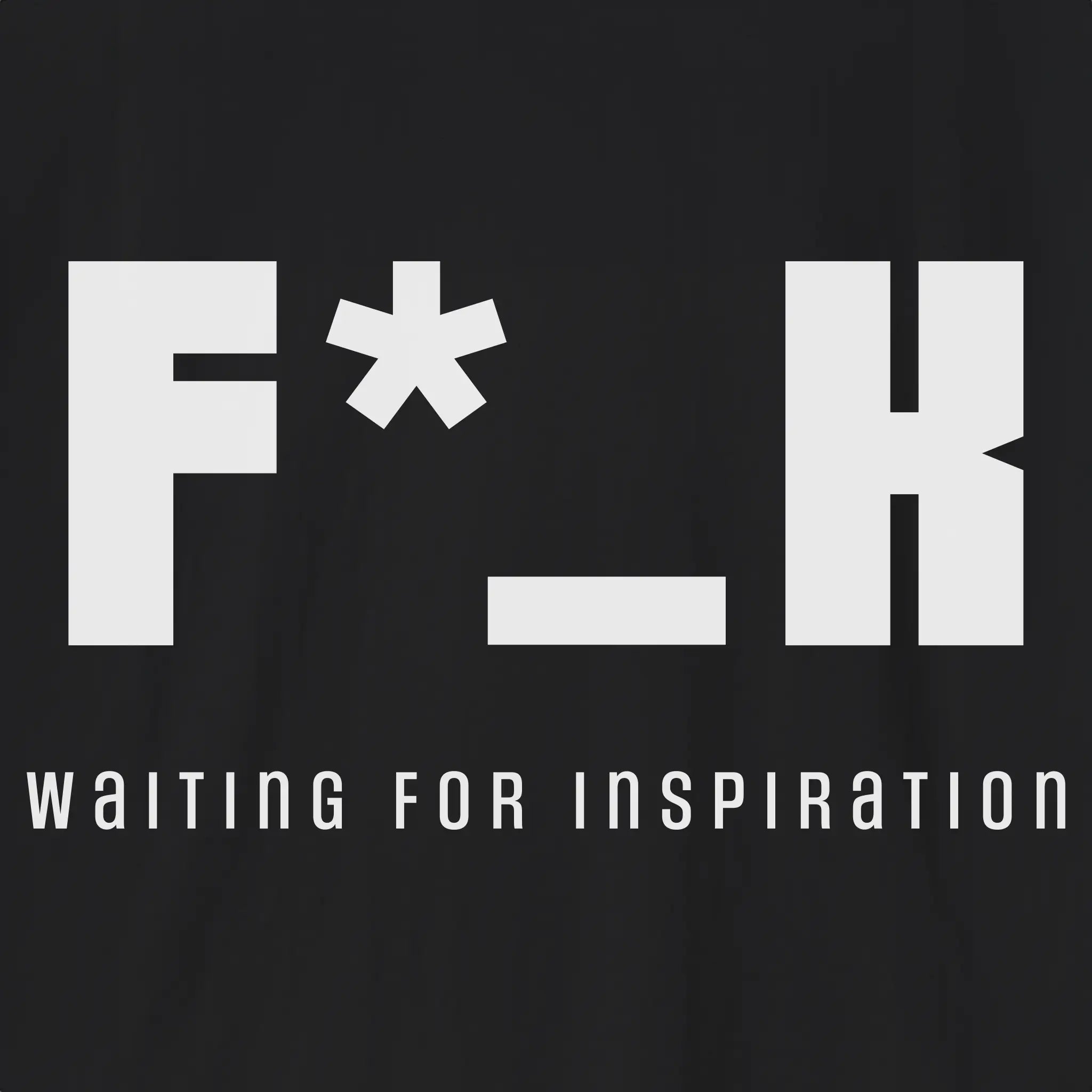 F*_K Waiting for Inspiration T-Shirt