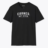 Earned. Not Given. T-Shirt