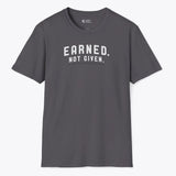 Earned. Not Given. T-Shirt