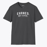Earned. Not Given. T-Shirt
