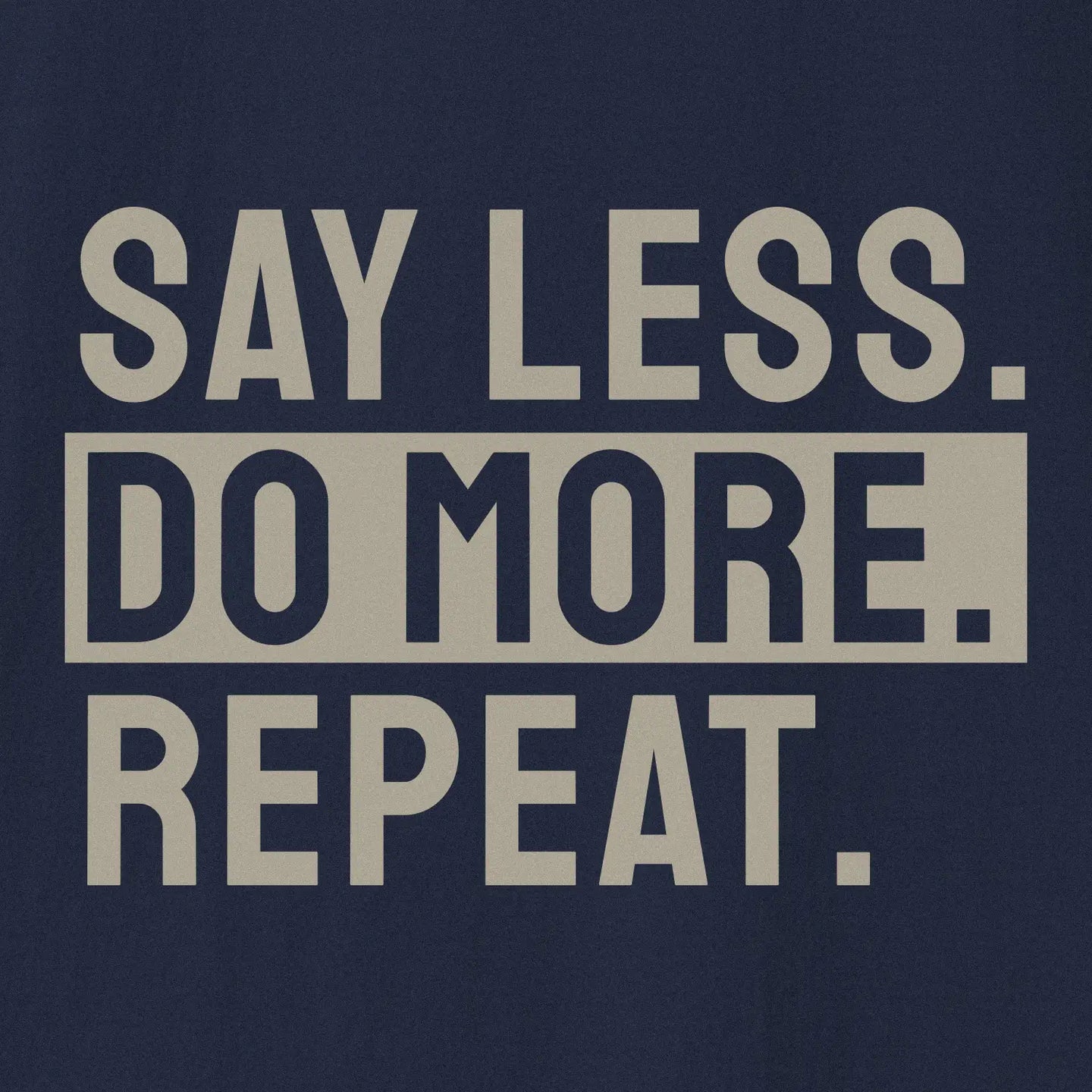 Say Less. Do More. Repeat. T-Shirt