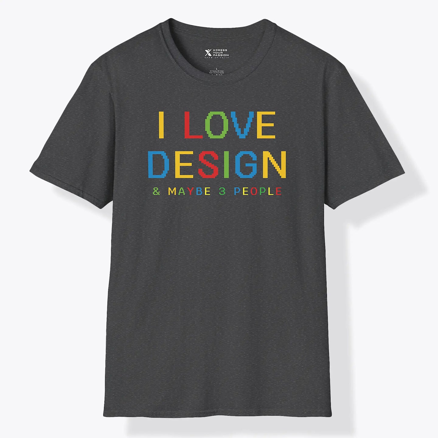 Xpress Your Passion I love Design & Maybe 3 People T-Shirt Dark Heather / S